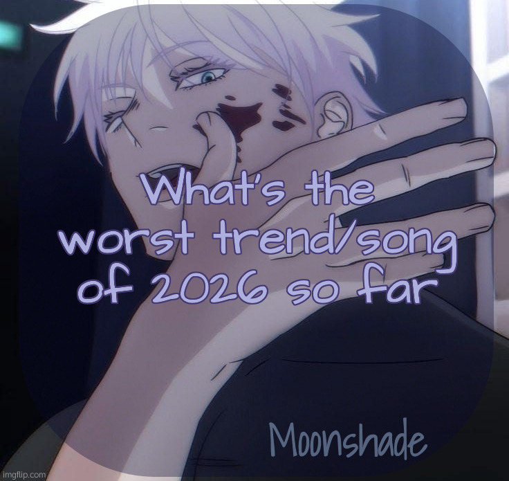 Moonshade Announcement Template | What's the worst trend/song of 2026 so far | image tagged in moonshade announcement template | made w/ Imgflip meme maker