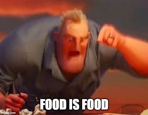 Mr incredible mad | FOOD IS FOOD | image tagged in mr incredible mad | made w/ Imgflip meme maker