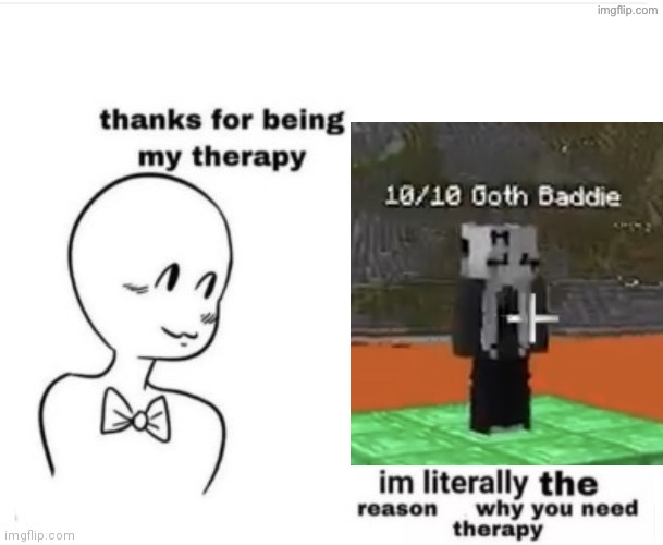 worth it still | image tagged in thanks for being my therapy,msmg,minecraft,goth,baddie | made w/ Imgflip meme maker