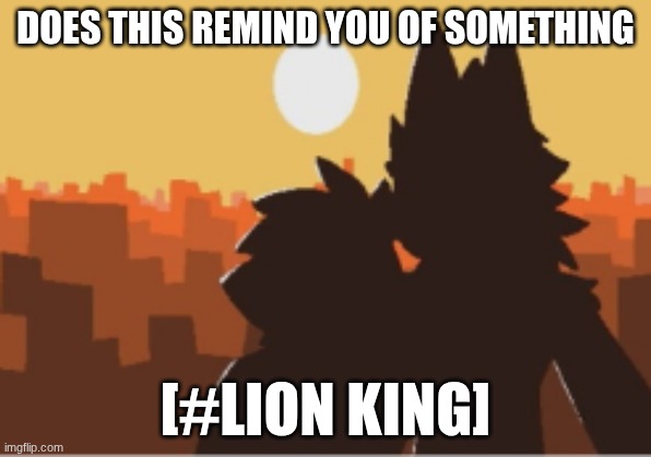 puro is good | DOES THIS REMIND YOU OF SOMETHING; [#LION KING] | image tagged in puro and human sunset | made w/ Imgflip meme maker
