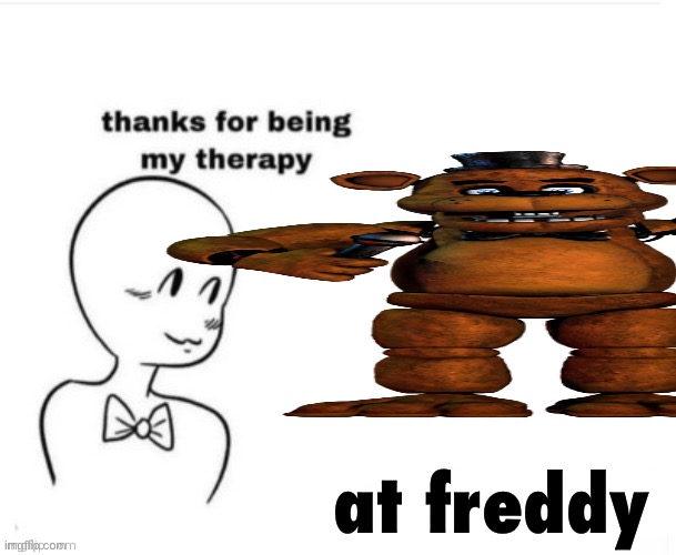 Thanks for being my therapy | at freddy | image tagged in thanks for being my therapy | made w/ Imgflip meme maker