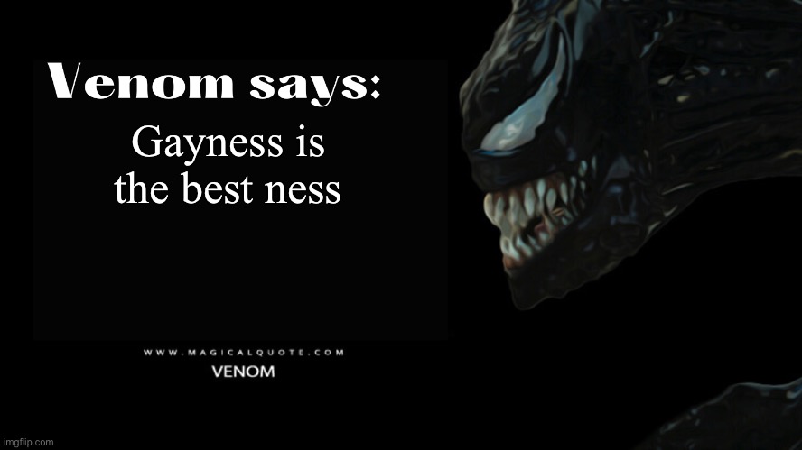 Venom says | Gayness is the best ness | image tagged in venom says | made w/ Imgflip meme maker