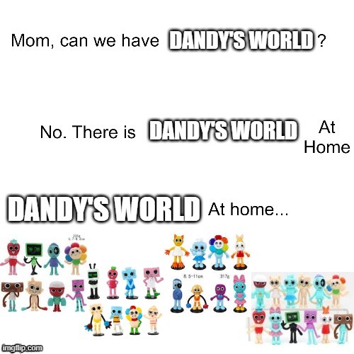 bootleg dandys world figures | image tagged in mom can we have,dandy's world,funny,bootleg,knockoff,ripoff | made w/ Imgflip meme maker