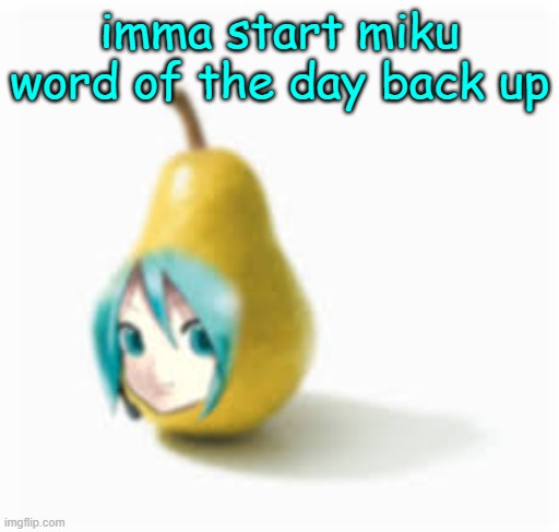 so comment tomorrows word | imma start miku word of the day back up | image tagged in pearku | made w/ Imgflip meme maker