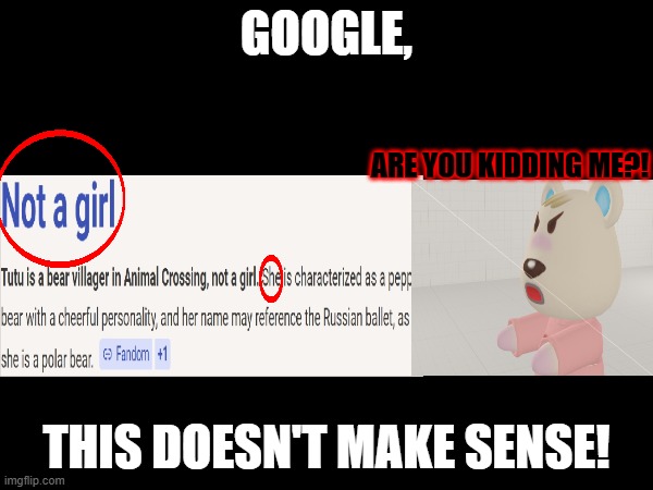 Is Google Dumb? | GOOGLE, ARE YOU KIDDING ME?! THIS DOESN'T MAKE SENSE! | image tagged in google,google search,help me,tutu,mad,are you kidding me | made w/ Imgflip meme maker