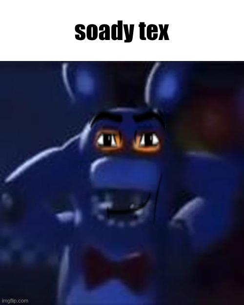 soady tex | soady tex | image tagged in shocked bonnie | made w/ Imgflip meme maker