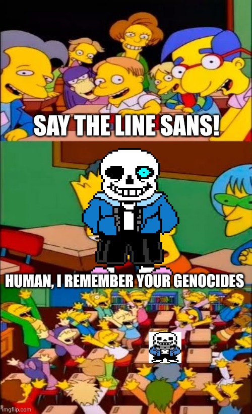 HE SAID THE LINE | SAY THE LINE SANS! HUMAN, I REMEMBER YOUR GENOCIDES | image tagged in say the line bart simpsons | made w/ Imgflip meme maker