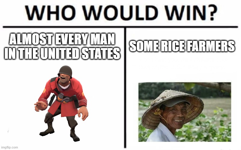 Who Would Win? | ALMOST EVERY MAN IN THE UNITED STATES; SOME RICE FARMERS | image tagged in memes,who would win,funny,vietnam | made w/ Imgflip meme maker
