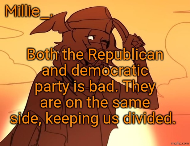 Millie's Hermes from Epic: The Musical announcement template | Both the Republican and democratic party is bad. They are on the same side, keeping us divided. | image tagged in millie's hermes from epic the musical announcement template | made w/ Imgflip meme maker