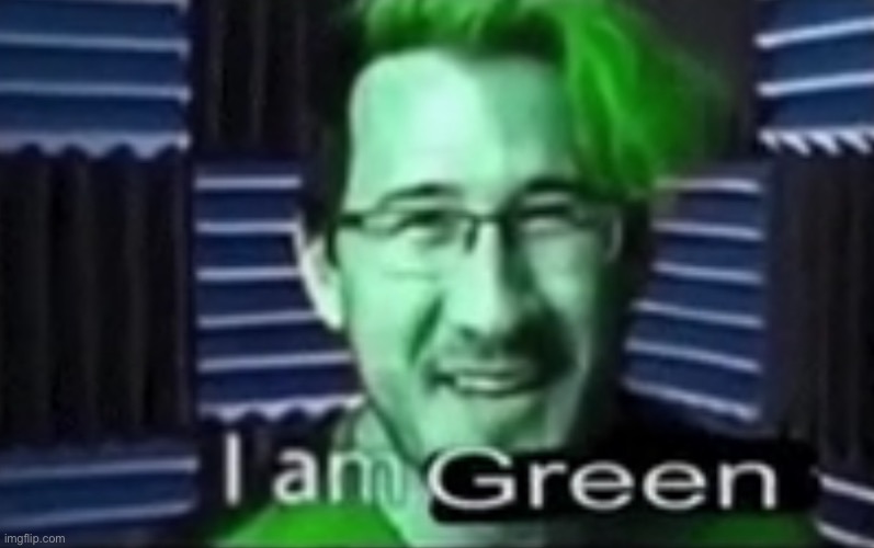 i am green (high quality) | image tagged in i am green high quality | made w/ Imgflip meme maker