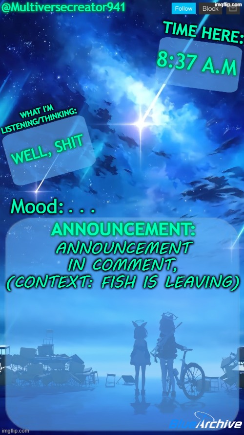 . . . welp | 8:37 A.M; WELL, SHIT; . . . ANNOUNCEMENT IN COMMENT, (CONTEXT: FISH IS LEAVING) | image tagged in multiversecreator941's re-announcement template blue archive | made w/ Imgflip meme maker