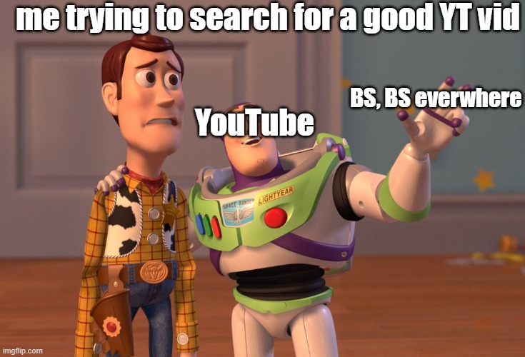 X, X Everywhere Meme | me trying to search for a good YT vid; BS, BS everwhere; YouTube | image tagged in memes,x x everywhere | made w/ Imgflip meme maker