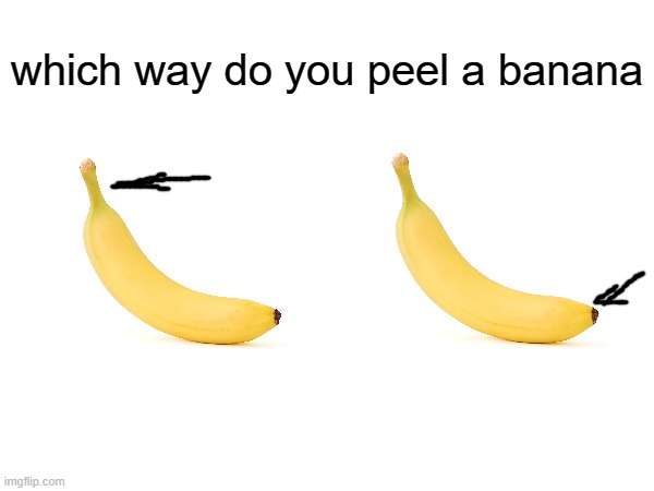 i peel it from the stem | which way do you peel a banana | made w/ Imgflip meme maker