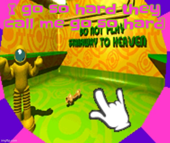 No stairway? Denied! | I go so hard they call me go so hard | image tagged in no stairway denied | made w/ Imgflip meme maker