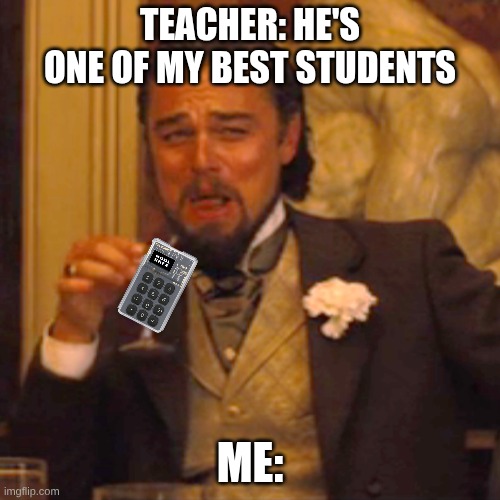 Laughing Leo | TEACHER: HE'S ONE OF MY BEST STUDENTS; ME: | image tagged in memes,laughing leo | made w/ Imgflip meme maker