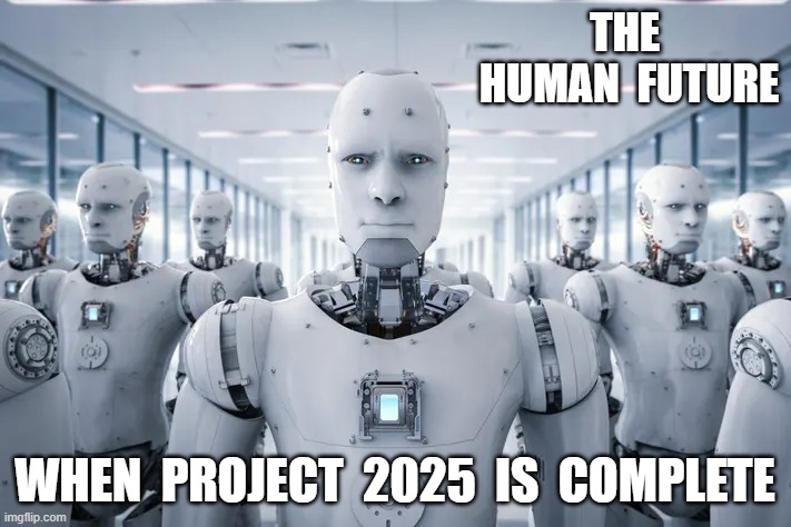 The Real Job Stealers Are Not Immigrants | THE  HUMAN  FUTURE; WHEN  PROJECT  2025  IS  COMPLETE | image tagged in they took our jobs | made w/ Imgflip meme maker