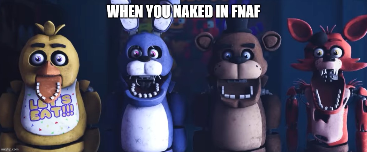 FREDDY MEME | WHEN YOU NAKED IN FNAF | image tagged in fnaf,memes | made w/ Imgflip meme maker