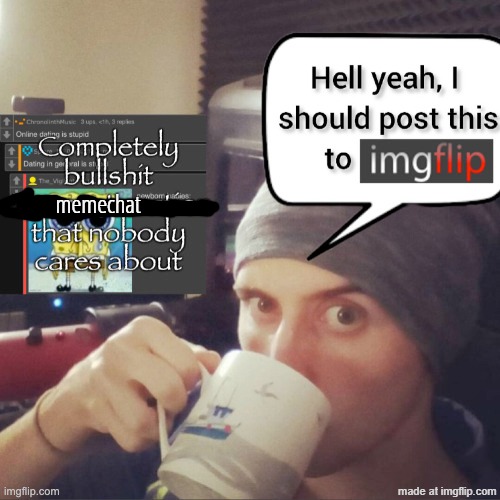 Completely bullshit comment section that nobody cares about | memechat | image tagged in completely bullshit comment section that nobody cares about | made w/ Imgflip meme maker