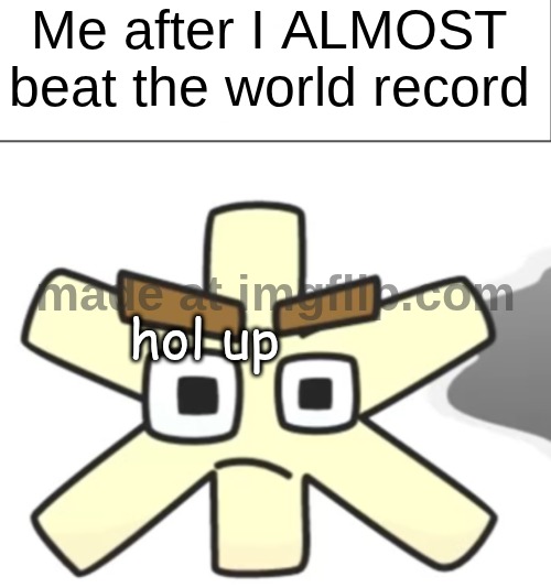 When you run 100 meters over 10.89 seconds and the record was 10.8899997 | Me after I ALMOST beat the world record; hol up | image tagged in white bar,zhe confused,guinness world record | made w/ Imgflip meme maker