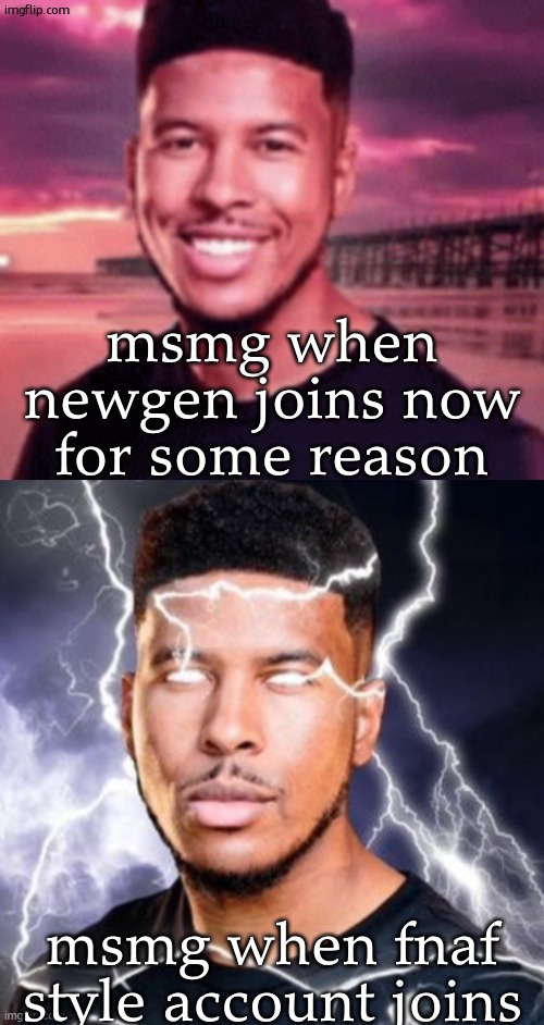 "WE KNOW ITS YOU" | msmg when newgen joins now for some reason; msmg when fnaf style account joins | image tagged in what | made w/ Imgflip meme maker
