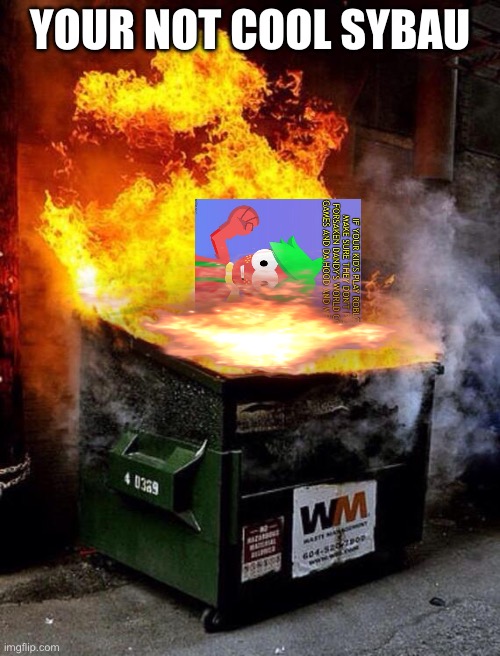 FORSAKEN FOREVER | YOUR NOT COOL SYBAU | image tagged in dumpster fire,forsaken,arbor the strawberry folk,forsaken forever,imgflip users,anti forsaken | made w/ Imgflip meme maker