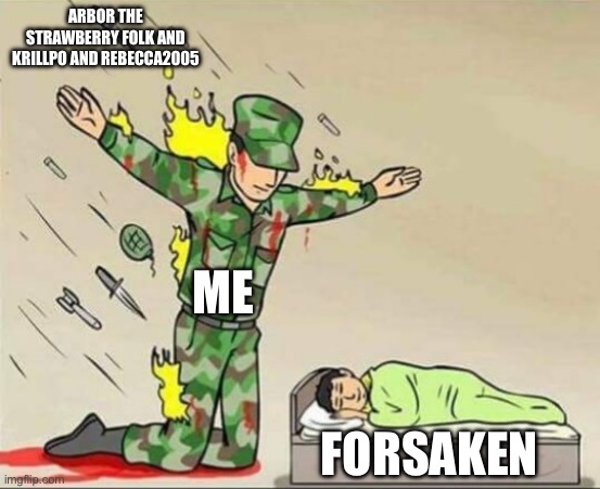 FORSAKEN IS THE ONLY REASON WHY I STILL PLAY ROBLOX | ARBOR THE STRAWBERRY FOLK AND KRILLPO AND REBECCA2005; ME; FORSAKEN | image tagged in soldier protecting sleeping child,forsaken,roblox,no anti forsaken,haters gonna hate,video games | made w/ Imgflip meme maker