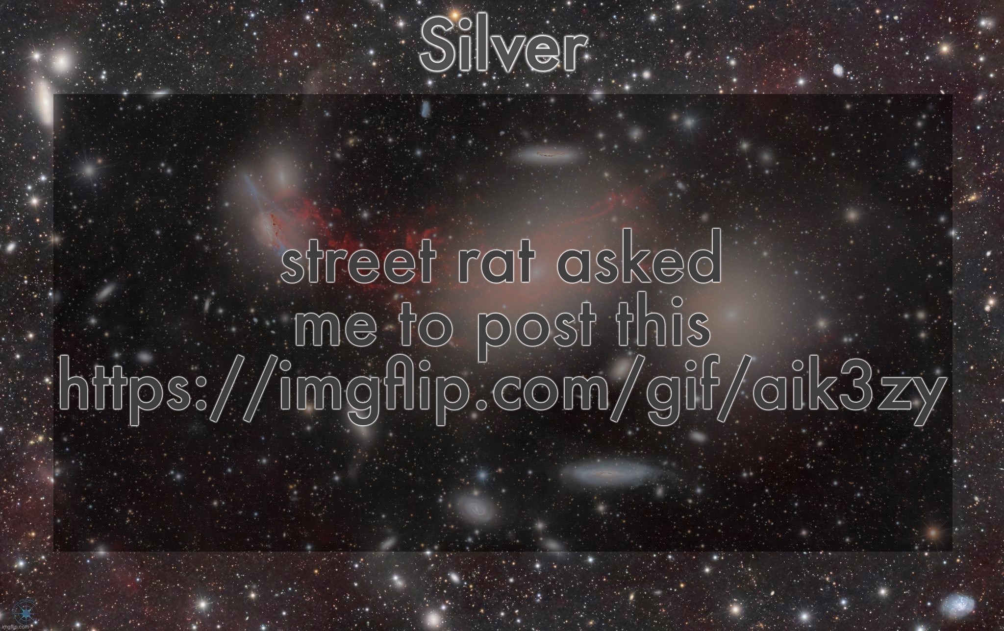 Silver's galaxy announcement temp | street rat asked me to post this https://imgflip.com/gif/aik3zy | image tagged in silver's galaxy announcement temp | made w/ Imgflip meme maker
