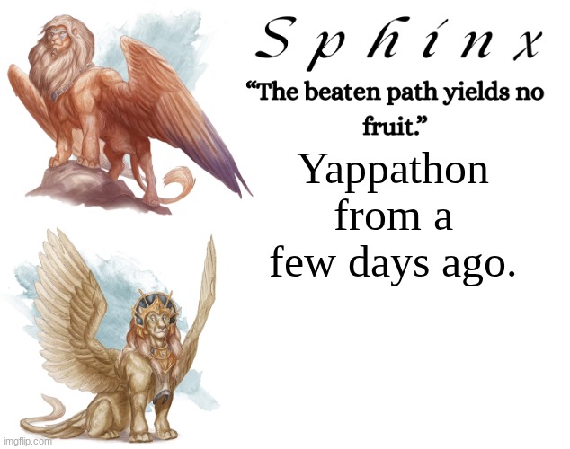 I'm js gonna put in the comments for you because apparently people don't like plugs. | Yappathon from a few days ago. | image tagged in spinx aka erocitnam | made w/ Imgflip meme maker