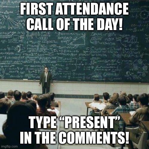 Inappropriate behavior will not be tolerated | FIRST ATTENDANCE CALL OF THE DAY! TYPE “PRESENT” IN THE COMMENTS! | image tagged in school | made w/ Imgflip meme maker