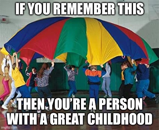 Kids playing with parachute | IF YOU REMEMBER THIS; THEN YOU’RE A PERSON WITH A GREAT CHILDHOOD | image tagged in kids playing with parachute | made w/ Imgflip meme maker
