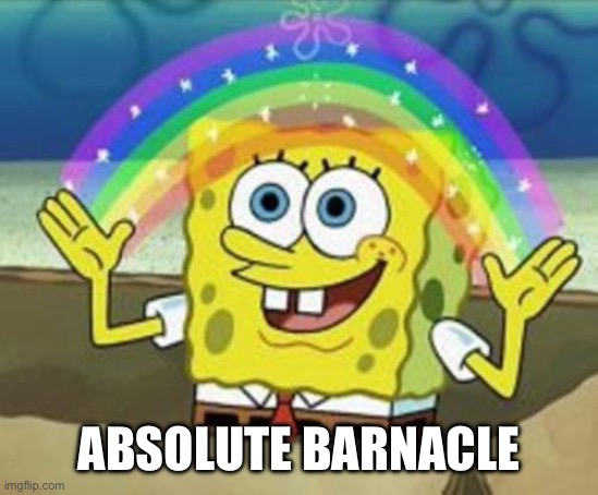 Sponge Bob | ABSOLUTE BARNACLE | image tagged in sponge bob | made w/ Imgflip meme maker