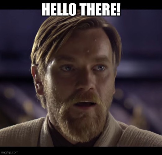 Hello there | HELLO THERE! | image tagged in hello there | made w/ Imgflip meme maker