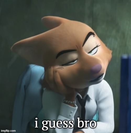 Diane I guess bro | i guess bro | image tagged in annoyed diane foxington,the bad guys | made w/ Imgflip meme maker