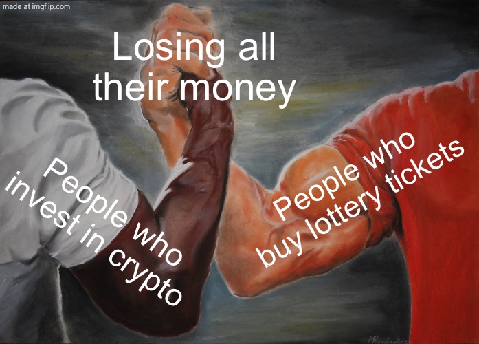 Losing all their money; People who buy lottery tickets; People who invest in crypto | Losing all their money; People who buy lottery tickets; People who invest in crypto | image tagged in memes,epic handshake,cryptocurrency,crypto,lottery,losing | made w/ Imgflip meme maker