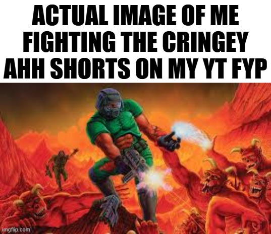 This is why i use guest mode for ts | ACTUAL IMAGE OF ME FIGHTING THE CRINGEY AHH SHORTS ON MY YT FYP | image tagged in doom,youtube,ads | made w/ Imgflip meme maker