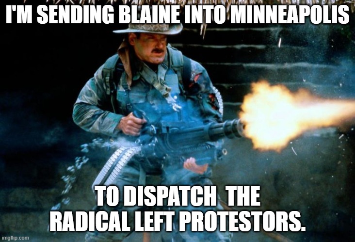 I ain't got time to bleed. LOL | I'M SENDING BLAINE INTO MINNEAPOLIS; TO DISPATCH  THE RADICAL LEFT PROTESTORS. | image tagged in blaine,leftists,protesters,radical,predator,minnesota | made w/ Imgflip meme maker