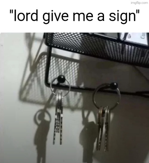 "lord give me a sign" | image tagged in memes,funny memes,meme,funny | made w/ Imgflip meme maker