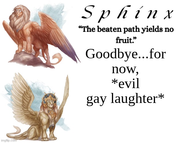 Spinx (aka erocitnaM) | Goodbye...for now, *evil gay laughter* | image tagged in spinx aka erocitnam | made w/ Imgflip meme maker