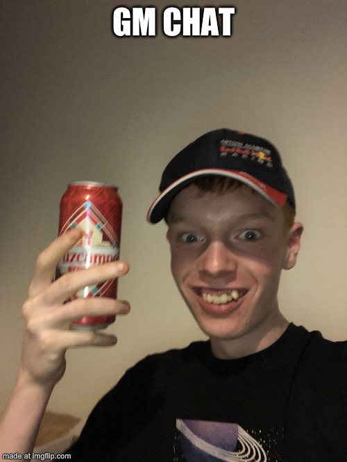 GM CHAT | image tagged in average beer fan | made w/ Imgflip meme maker