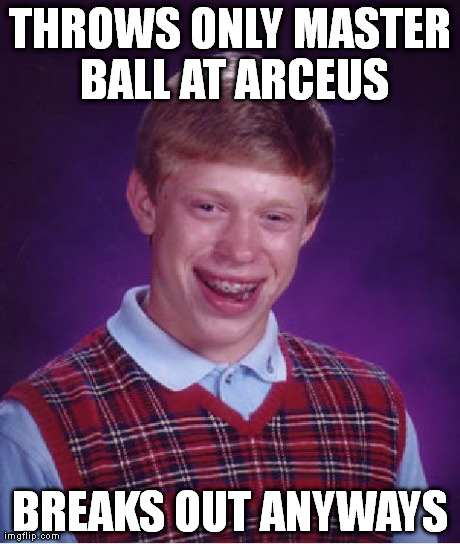 Bad Luck Brian | THROWS ONLY MASTER BALL AT ARCEUS BREAKS OUT ANYWAYS | image tagged in memes,bad luck brian | made w/ Imgflip meme maker