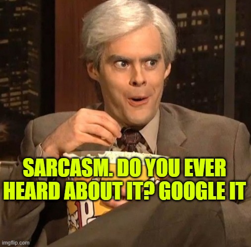 JIM CARREY POP CORN | SARCASM. DO YOU EVER HEARD ABOUT IT? GOOGLE IT | image tagged in jim carrey pop corn | made w/ Imgflip meme maker