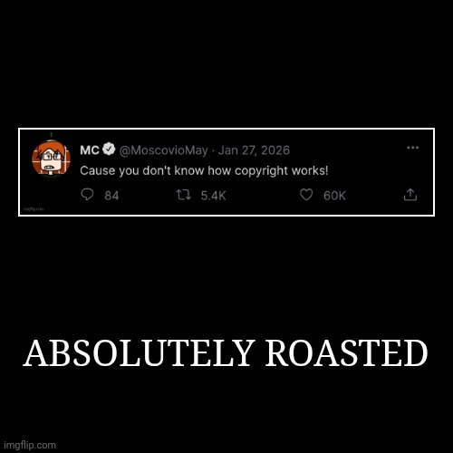 For a future CapCut edit | ABSOLUTELY ROASTED | | image tagged in funny,demotivationals,mc,moscovio may,bluranth,spencer hubert | made w/ Imgflip demotivational maker