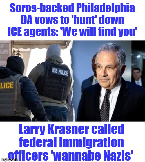 Sedition | Soros-backed Philadelphia DA vows to 'hunt' down ICE agents: 'We will find you'; Larry Krasner called federal immigration officers 'wannabe Nazis' | made w/ Imgflip meme maker