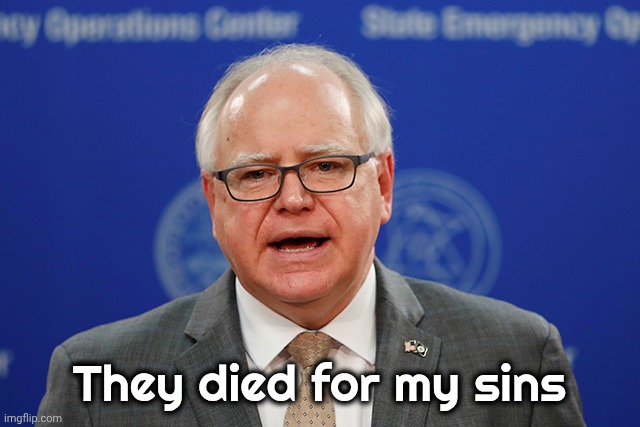 Tim Walz calls things weird | They died for my sins | image tagged in tim walz calls things weird | made w/ Imgflip meme maker