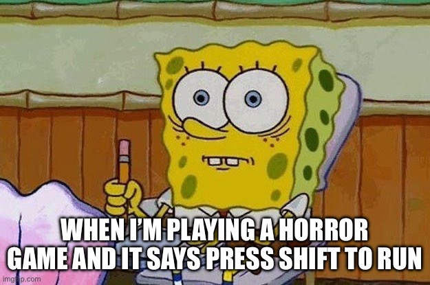 That’s when you need to test the shift key | WHEN I’M PLAYING A HORROR GAME AND IT SAYS PRESS SHIFT TO RUN | image tagged in oh crap,horror,scary | made w/ Imgflip meme maker