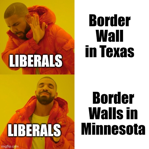 Drake Hotline Bling Meme | Border Wall in Texas Border Walls in Minnesota LIBERALS LIBERALS | image tagged in memes,drake hotline bling | made w/ Imgflip meme maker