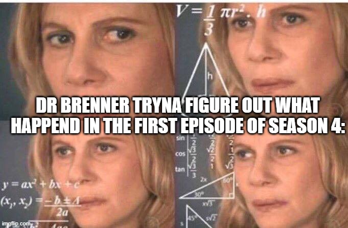 Math lady/Confused lady | DR BRENNER TRYNA FIGURE OUT WHAT HAPPEND IN THE FIRST EPISODE OF SEASON 4: | image tagged in math lady/confused lady | made w/ Imgflip meme maker