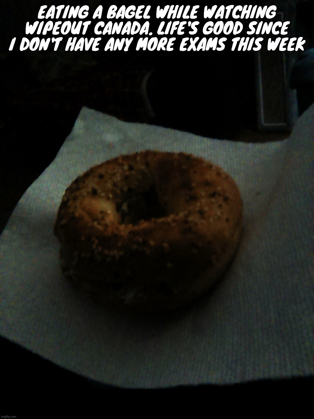 Gm | EATING A BAGEL WHILE WATCHING WIPEOUT CANADA. LIFE'S GOOD SINCE I DON'T HAVE ANY MORE EXAMS THIS WEEK | made w/ Imgflip meme maker