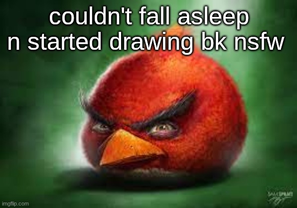 s | couldn't fall asleep n started drawing bk nsfw | image tagged in realistic red angry birds | made w/ Imgflip meme maker