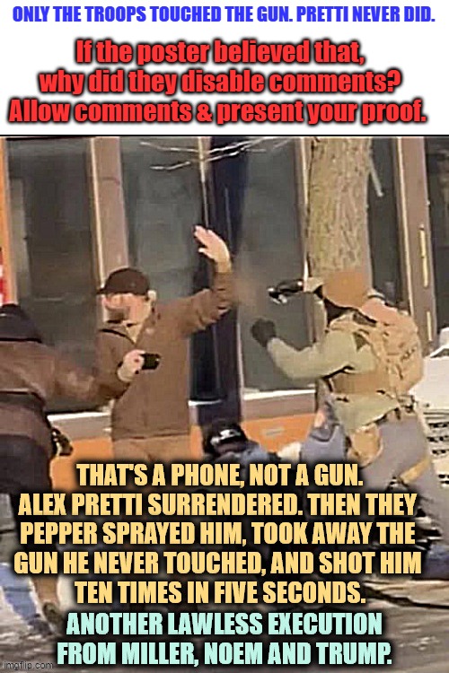 ONLY THE TROOPS TOUCHED THE GUN. PRETTI NEVER DID. If the poster believed that, why did they disable comments? Allow comments & present your proof. | made w/ Imgflip meme maker